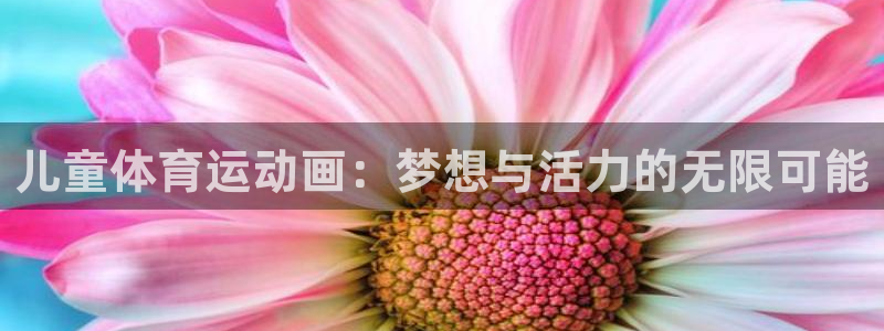 3377体育官网下载招商电话是多少啊:儿童体育运动画:梦想与